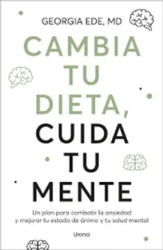 LIBRO CAMBIA TU DIETA, CUIDA TU MENTE. GEORGIA EDE, MD.